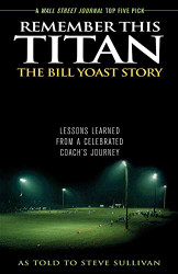 Remember This Titan: The Bill Yoast Story: Lessons Learned from a