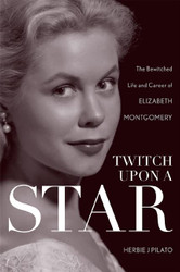 Twitch Upon a Star: The Bewitched Life and Career of Elizabeth