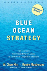 Blue Ocean Strategy: How to Create Uncontested Market Space and Make
