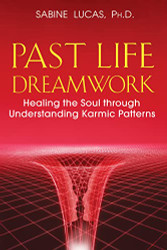Past Life Dreamwork: Healing the Soul through Understanding Karmic