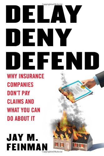 Delay Deny Defend: Why Insurance Companies Don't Pay Claims and What