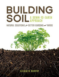 Building Soil: A Down-to-Earth Approach: Natural Solutions for Better