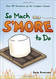 So Much S'more to Do: Over 50 Variations of the Campfire Classic