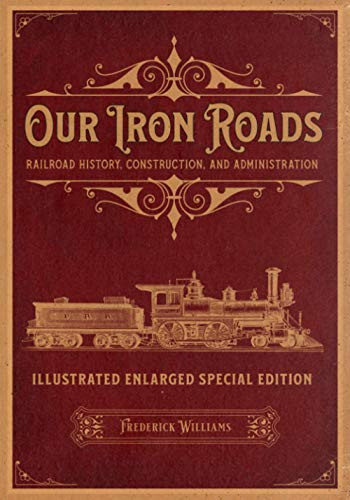 Our Iron Roads: Railroad History Construction and Administration