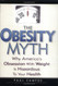 Obesity Myth: Why America's Obsession with Weight is Hazardous