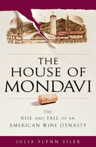 House of Mondavi: The Rise and Fall of an American Wine Dynasty