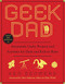 Geek Dad: Awesomely Geeky Projects and Activities for Dads and Kids