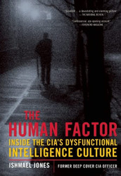 Human Factor: Inside the CIA's Dysfunctional Intelligence Culture