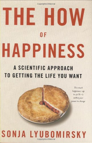 How of Happiness: A Scientific Approach to Getting the Life You