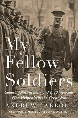 My Fellow Soldiers: General John Pershing and the Americans Who Helped