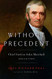 Without Precedent: Chief Justice John Marshall and His Times