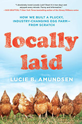 Locally Laid: How We Built a Plucky Industry-changing Egg Farm - from