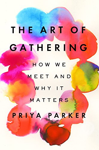 Art of Gathering: How We Meet and Why It Matters