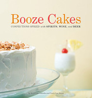 Booze Cakes: Confections Spiked with Spirits Wine and Beer