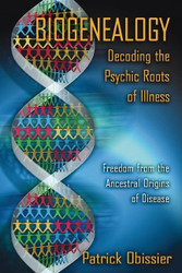Biogenealogy: Decoding the Psychic Roots of Illness: Freedom from