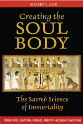 Creating the Soul Body: The Sacred Science of Immortality
