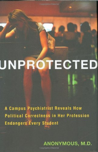 Unprotected: A Campus Psychiatrist Reveals How Political Correctness