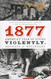 1877: America's Year of Living Violently
