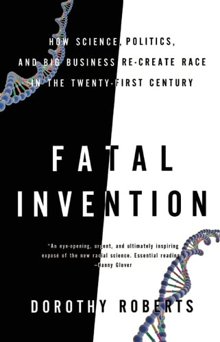 Fatal Invention: How Science Politics and Big Business Re-create