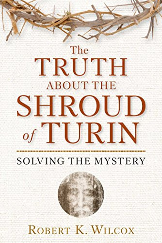 Truth About the Shroud of Turin: Solving the Mystery