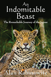 Indomitable Beast: The Remarkable Journey of the Jaguar