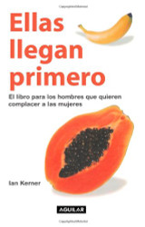 Ellas llegan primero. El libro para los hombres que quieren complacer