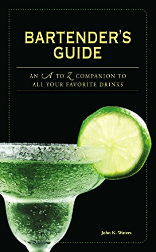 Bartender's Guide: An A to Z Companion to All Your Favorite Drinks