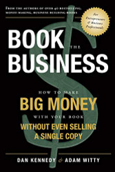 Book The Business: How To Make BIG MONEY With Your Book Without Even