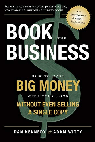 Book The Business: How To Make BIG MONEY With Your Book Without Even