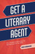 Get a Literary Agent: The Complete Guide to Securing Representation