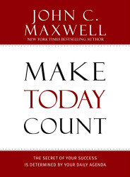 Make Today Count: The Secret of Your Success Is Determined by Your