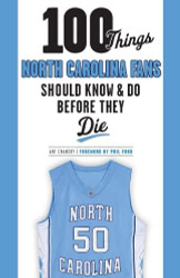 100 Things North Carolina Fans Should Know & Do Before They Die - 100