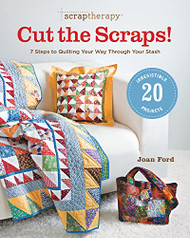 ScrapTherapy Cut the Scraps! 7 Steps to Quilting Your Way through Your