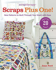 ScrapTherapy Scraps Plus One! New Patterns to Quilt Through Your Stash