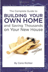 Complete Guide to Building Your Own Home and Saving Thousands on