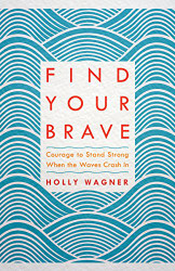 Find Your Brave: Courage to Stand Strong When the Waves Crash