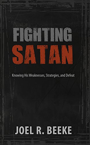 Fighting Satan: Knowing His Weaknesses Strategies and Defeat