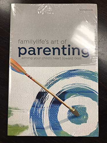 FamilyLifes Art of Parenting Small-Group Series Workbook