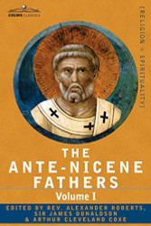 Ante-Nicene Fathers Volume 1