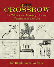 Crossbow: Its Military and Sporting History Construction and Use