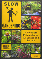 Slow Gardening: A No-Stress Philosophy for All Senses and All Seasons
