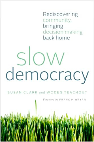 Slow Democracy: Rediscovering Community Bringing Decision Making Back