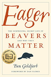Eager: The Surprising Secret Life of Beavers and Why They Matter