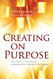 Creating on Purpose: The Spiritual Technology of Manifesting Through