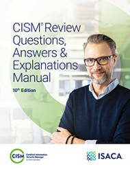 CISM Review Questions Answers & Explanations Manual 10th Ed