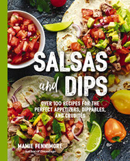 Salsas and Dips: Over 100 Recipes for the Perfect Appetizers