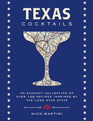Texas Cocktails: An Elegant Collection of More Than 100 Recipes