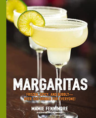 Margaritas: Frozen Spicy and Bubbly - Over 100 Drinks for Everyone!