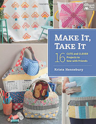 Make It Take It: 16 Cute and Clever Projects to Sew with Friends
