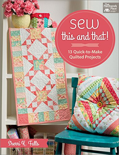 Sew This and That! 13 Quick-to-Make Quilted Projects